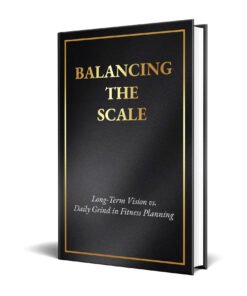 Balancing The Scale Long Term Vision Vs. Daily Grind In Fitness Planning