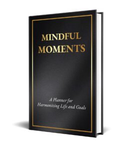 Mindful Moments A Planner For Harmonizing Life And Goals