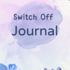 Switch Off Journal 2 Switch off journal